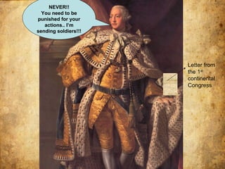 NEVER!! You need to be punished for your actions.. I’m sending soldiers!!! Letter from the 1 st  continental Congress 