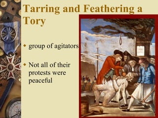 Tarring and Feathering a Tory group of agitators Not all of their protests were peaceful 