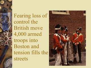 Fearing loss of control the British move 4,000 armed troops into Boston and tension fills the streets 