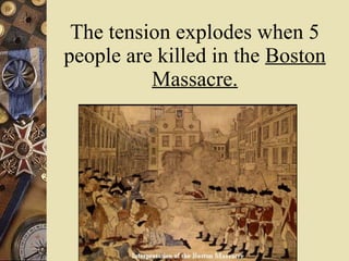 The tension explodes when 5 people are killed in the  Boston Massacre. 