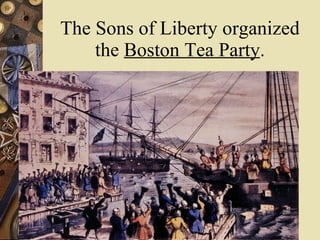 The Sons of Liberty organized the  Boston Tea Party . 