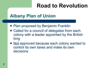 Albany Plan of Union ,[object Object],[object Object],[object Object],Road to Revolution 1 