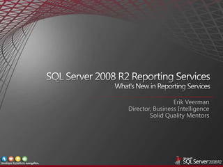 SQL Server 2008 R2 Reporting ServicesWhat's New in Reporting Services Erik Veerman Director, Business Intelligence Solid Quality Mentors 