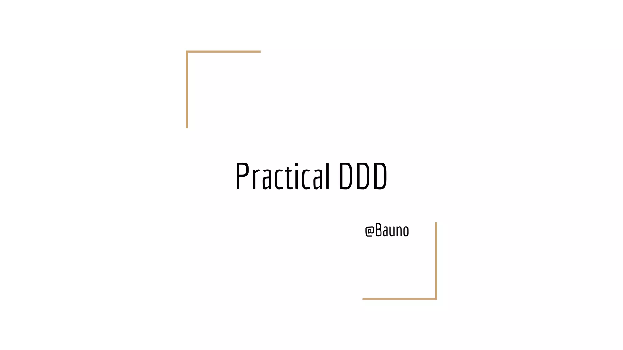 Practical DDD
@Bauno
 