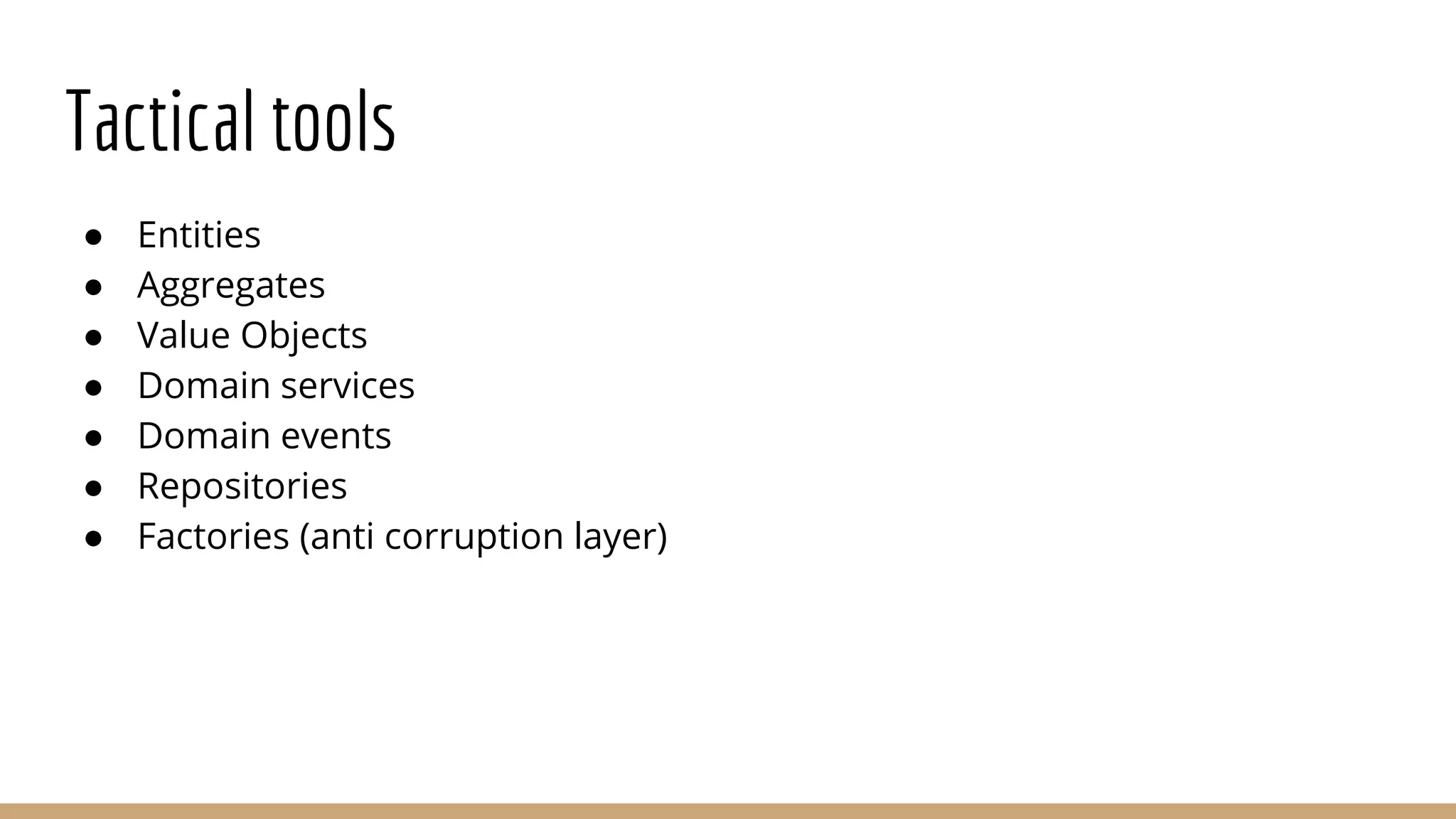 Tactical tools
● Entities
● Aggregates
● Value Objects
● Domain services
● Domain events
● Repositories
● Factories (anti corruption layer)
 