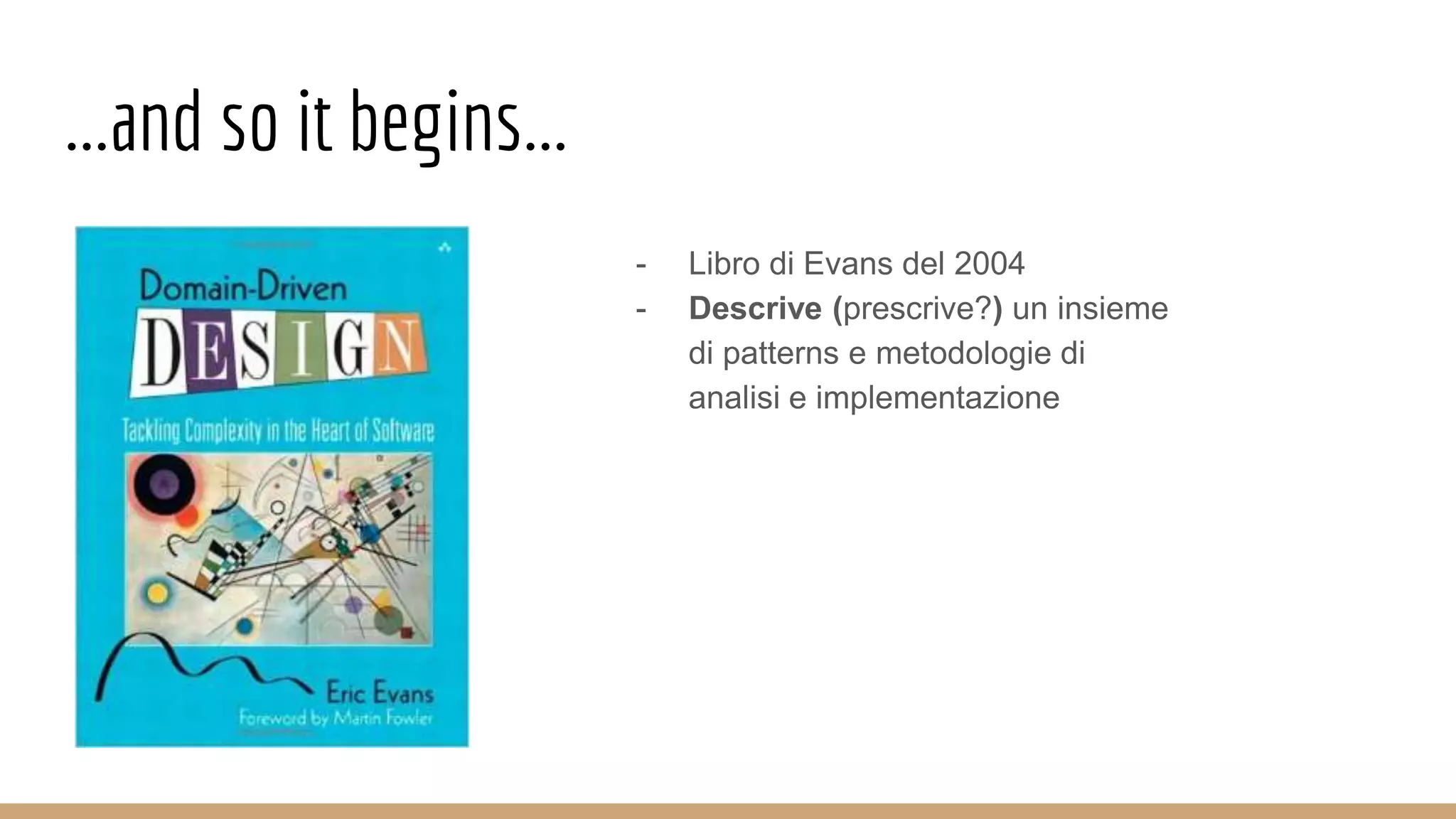 ...and so it begins...
- Libro di Evans del 2004
- Descrive (prescrive?) un insieme
di patterns e metodologie di
analisi e implementazione
 