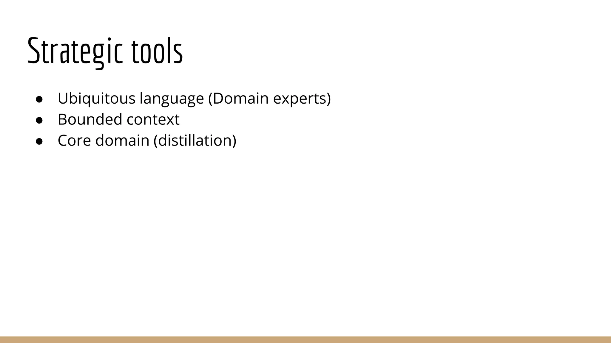 Strategic tools
● Ubiquitous language (Domain experts)
● Bounded context
● Core domain (distillation)
 
