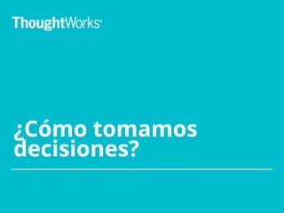 ¿Cómo tomamos
decisiones?
 