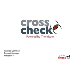 Rachael Lammey, 
Product Manager 
#crossref14 
 