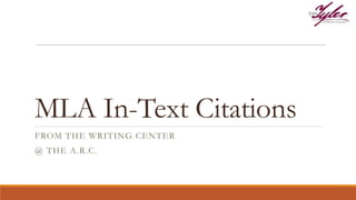 MLA In-Text Citations
FROM THE WRITING CENTER
@ THE A.R.C.
 