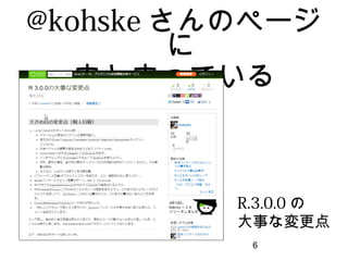 6
@kohskeさんのページに
まとまっている
R.3.0.0の大事な変更点
 