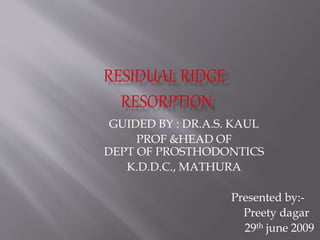 GUIDED BY : DR.A.S. KAUL
PROF &HEAD OF
DEPT OF PROSTHODONTICS
K.D.D.C., MATHURA
Presented by:-
Preety dagar
29th june 2009
 