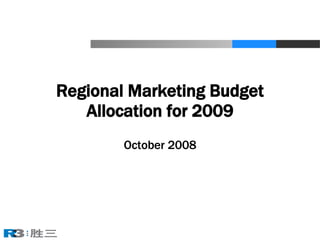 Regional Marketing Budget Allocation for 2009 October 2008 