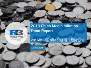 IMPROVING THE EFFECTIVENESS & EFFICIENCY OF MARKETERS & THEIR
1
2016 China Media Inflation
Trend Report
2016年中国媒体价格增长趋势报告
March 2016
 