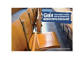 GUÍA PARA PADRES Y MADRES
ANTE UN PROBLEMA DE
ABSENTISMO ESCOLAR
CENTRO DE SERVICIOS SOCIALES COMUNITARIOS DE VÉLEZ-MÁLAGA
 