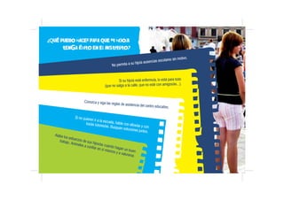 No permita a su hijo/a ausencias escolares sin motivo.
Si su hijo/a está enfermo/a, lo está para todo
(que no salga a la c...