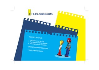 TRES RECETAS ÚTILES.
X Para hablar con su hijo o hijaX Para fomentar conductas deseables.X Para evitar conductas indeseabl...