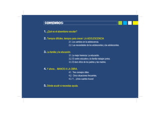 Contenidos:
1. ¿Qué es el absentismo escolar?
2. Tiempos difíciles, tiempos para crecer: LA ADOLESCENCIA
2.1. Los cambios ...