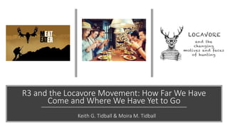R3 and the Locavore Movement: How Far We Have
Come and Where We Have Yet to Go
Keith G. Tidball & Moira M. Tidball
 