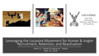 Leveraging the Locavore Movement for Hunter & Angler
Recruitment, Retention, and Reactivation
Keith G. Tidball & Moira M. Tidball
Sept 15, 2018
 