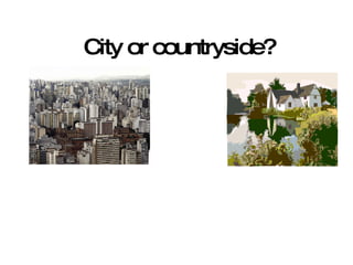 City or countryside? 