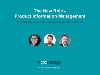 The New Role of
Product Information Management
Why PIM Presents a Critical Piece to the Retail Puzzle
We Turn Browsers Into Buyers
 