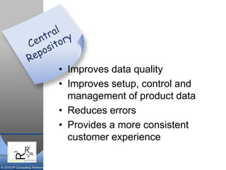 © 2015 R³ Consulting Partners
• Improves data quality
• Improves setup, control and
management of product data
• Reduces errors
• Provides a more consistent
customer experience
 