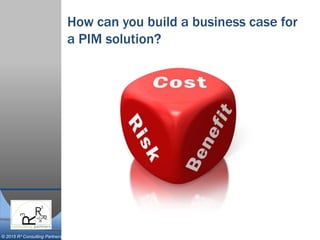 © 2015 R³ Consulting Partners
How can you build a business case for
a PIM solution?
 