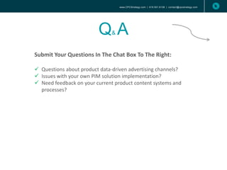 Q& A
Submit Your Questions In The Chat Box To The Right:
 Questions about product data-driven advertising channels?
 Issues with your own PIM solution implementation?
 Need feedback on your current product content systems and
processes?
www.CPCStrategy.com | 619.501.6138 | contact@cpcstrategy.com
 