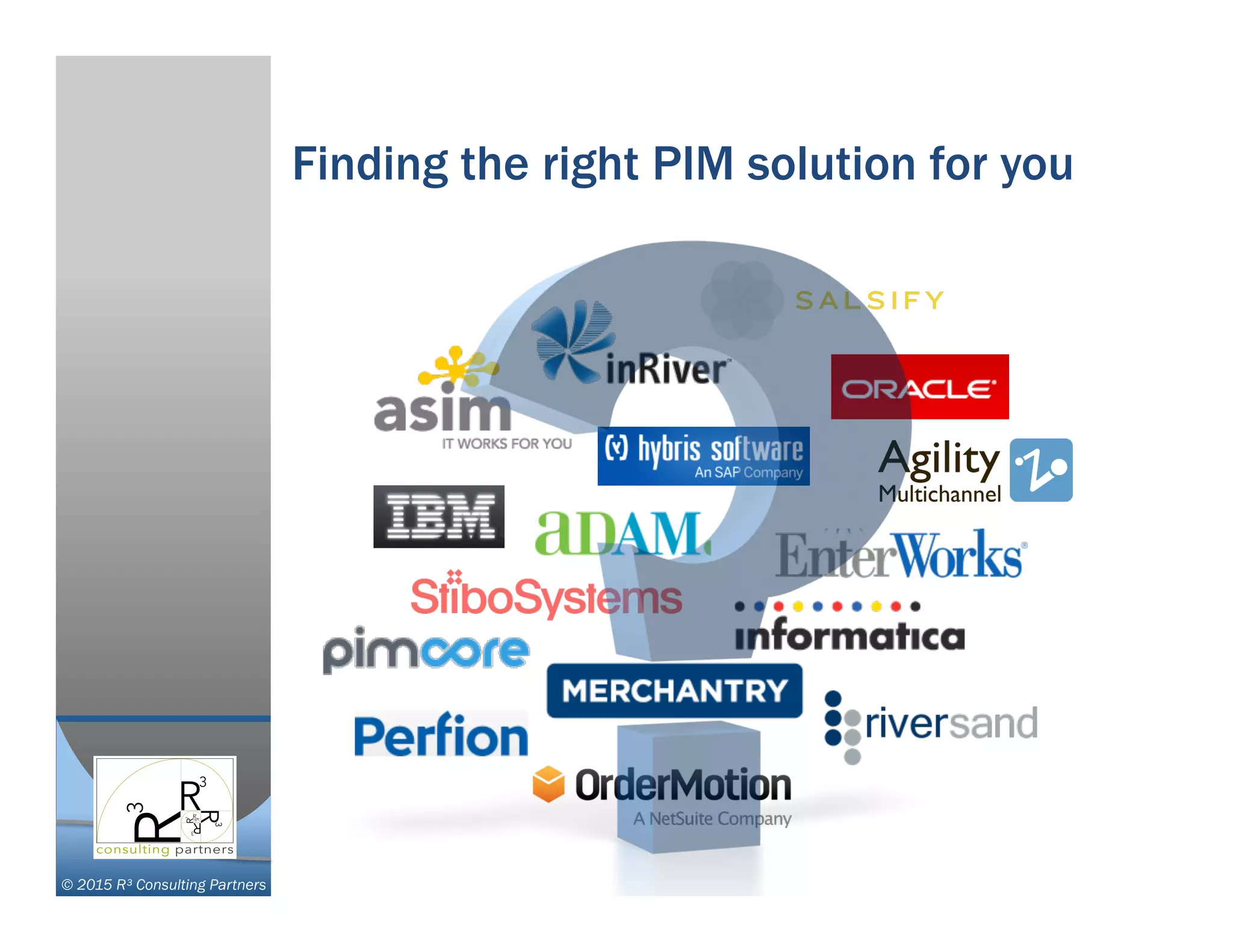 © 2015 R³ Consulting Partners
Finding the right PIM solution for you
 