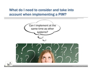 © 2015 R³ Consulting Partners
What do I need to consider and take into
account when implementing a PIM?
Can I implement at the
same time as other
systems?
 