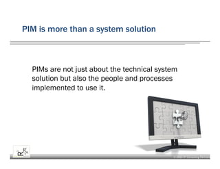 © 2015 R³ Consulting Partners
PIM is more than a system solution
PIMs are not just about the technical system
solution but also the people and processes
implemented to use it.
 