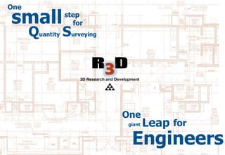 small
3D Research and Development
Quantity Surveying
giant for
One
One
Engineers
Leap
step
for
 