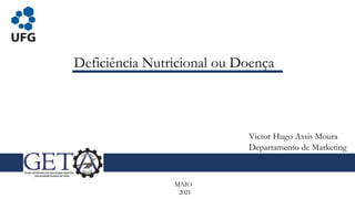 Deficiência Nutricional ou Doença
MAIO
2021
Victor Hugo Assis Moura
Departamento de Marketing
 