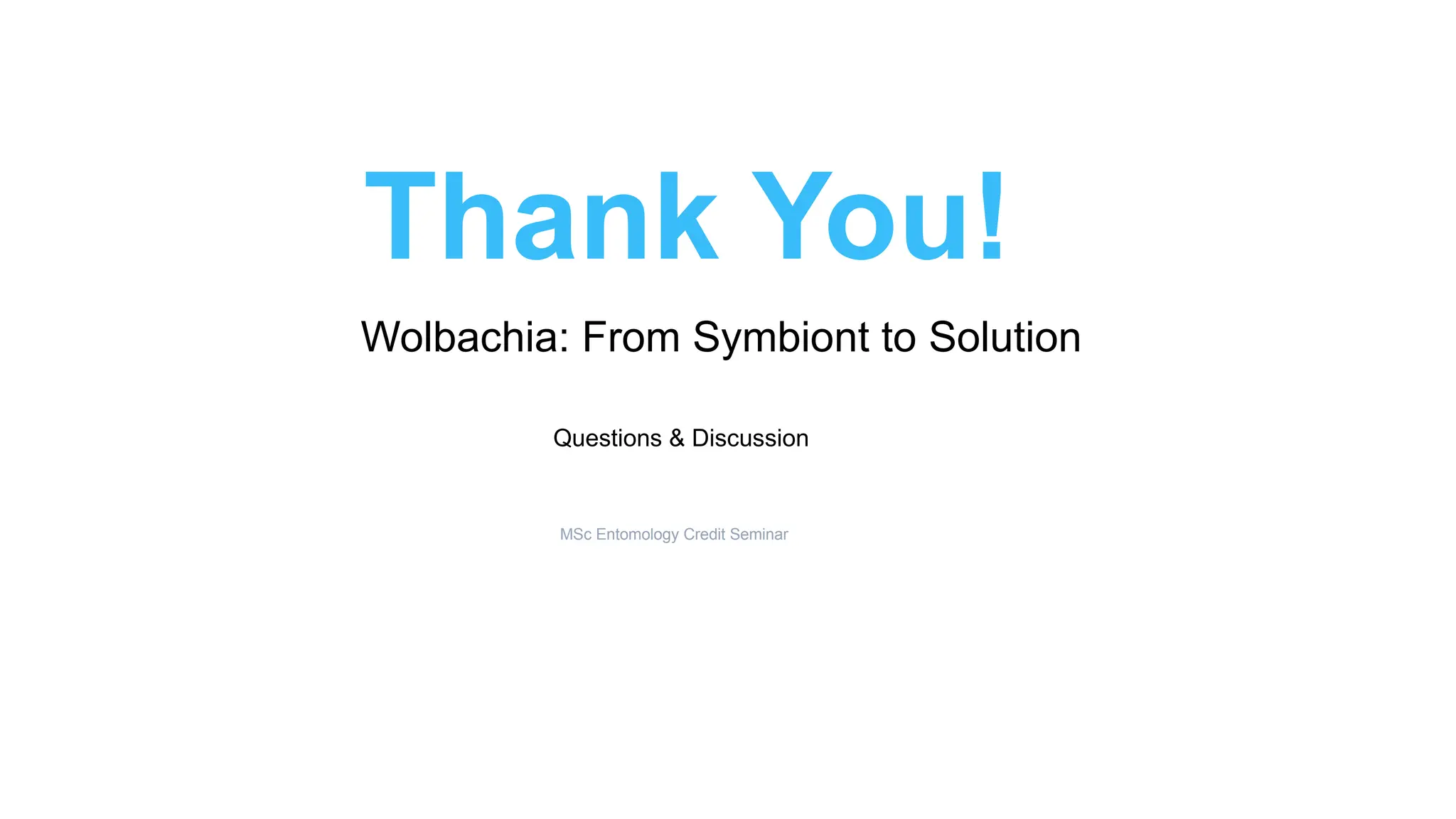 Thank You!
Wolbachia: From Symbiont to Solution
Questions & Discussion
MSc Entomology Credit Seminar
 