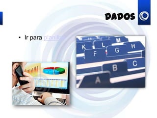 Dados
• Ir para planilha
 