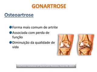 Forma mais comum de artrite
Associada com perda de
função
Diminuição da qualidade de
vida
Cochrane Database of Systematic Reviews, Issue 08, 2011
 