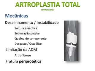 Desalinhamento / Instabilidade
Soltura asséptica
Subluxação patelar
Quebra do componente
Desgaste / Osteólise
Limitação da ADM
Artrofibrose
Fratura
 