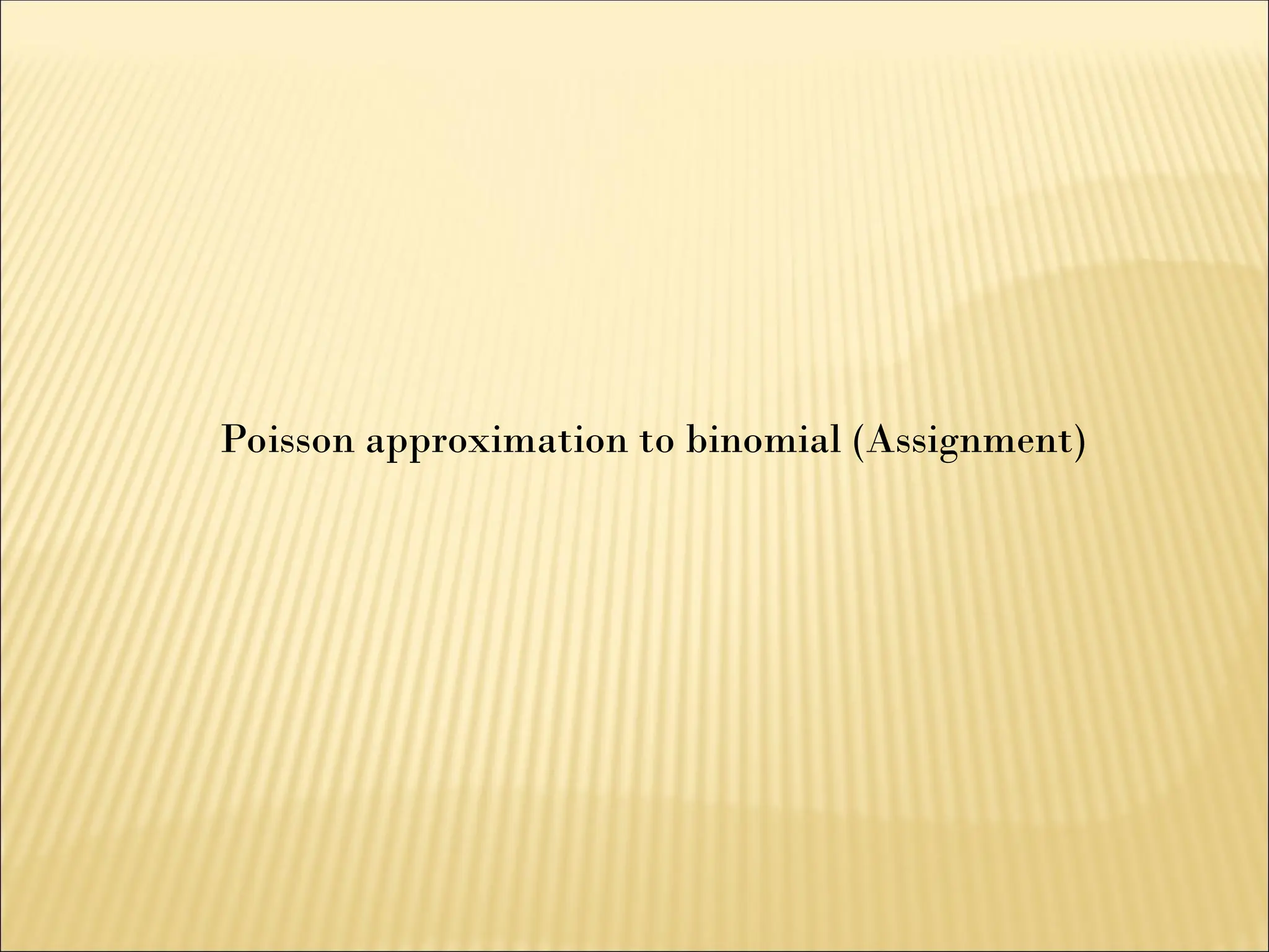 Poisson approximation to binomial (Assignment)
 