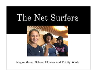 The Net Surfers
Megan Massa, Schane Flowers and Trinity Wade
 