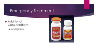 Emergency Treatment
 Additional
Considerations
 Analgesics
 