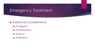 Emergency Treatment
 Additional Considerations
 Analgesics
 Chlorhexidine
 Tetanus
 Antibiotics
 