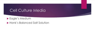 Cell Culture Media
 Eagle’s Medium
 Hank’s Balanced Salt Solution
 