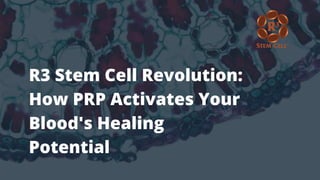 R3 Stem Cell Revolution:
How PRP Activates Your
Blood's Healing
Potential
 
