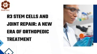 R3 STEM CELLS AND
JOINT REPAIR: A NEW
ERA OF ORTHOPEDIC
TREATMENT
 