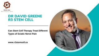 DR DAVID GREENE
R3 STEM CELL
Can Stem Cell Therapy Treat Different
Types of Sciatic Nerve Pain
www.r3stemcell.co
 
