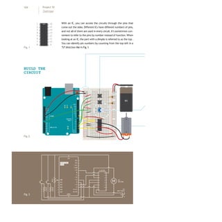 With an IC, you can access the circuits through the pins that
come out the sides. Different ICs have different numbers of pins,
and not all of them are used in every circuit. It’s sometimes con-
venient to refer to the pins by number instead of function. When
looking at an IC, the part with a dimple is referred to as the top .
You can identify pin numbers by counting from the top-left in a
“U”direction like in Fig. 1.
1
2
3
4
5
6
7
8
16
15
14
13
12
11
10
9
BUILD THE
CIRCUIT
Fig.2
Fig.3
Fig.1
+ - + -
+ -
+ -
9V
104 Project 10
Zoetrope
 