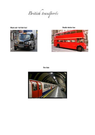 British transports
Black cab = british taxi Double-decker bus
The tube
 