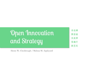 Open Innovation
and Strategy
	
Henry W. Chesbrough / Melissa M. Appleyard	

李欣樺 	

陳姿諭 	

吳致寧 	

張瀚升	

劉昱廷	

 
