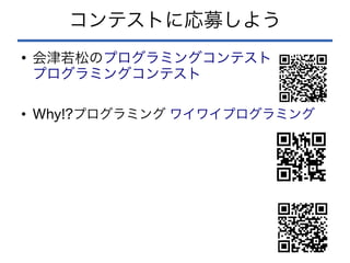 コンテストに応募しよう
●
会津若松のプログラミングコンテスト
プログラミングコンテスト
●
Why!?プログラミング ワイワイプログラミング
 